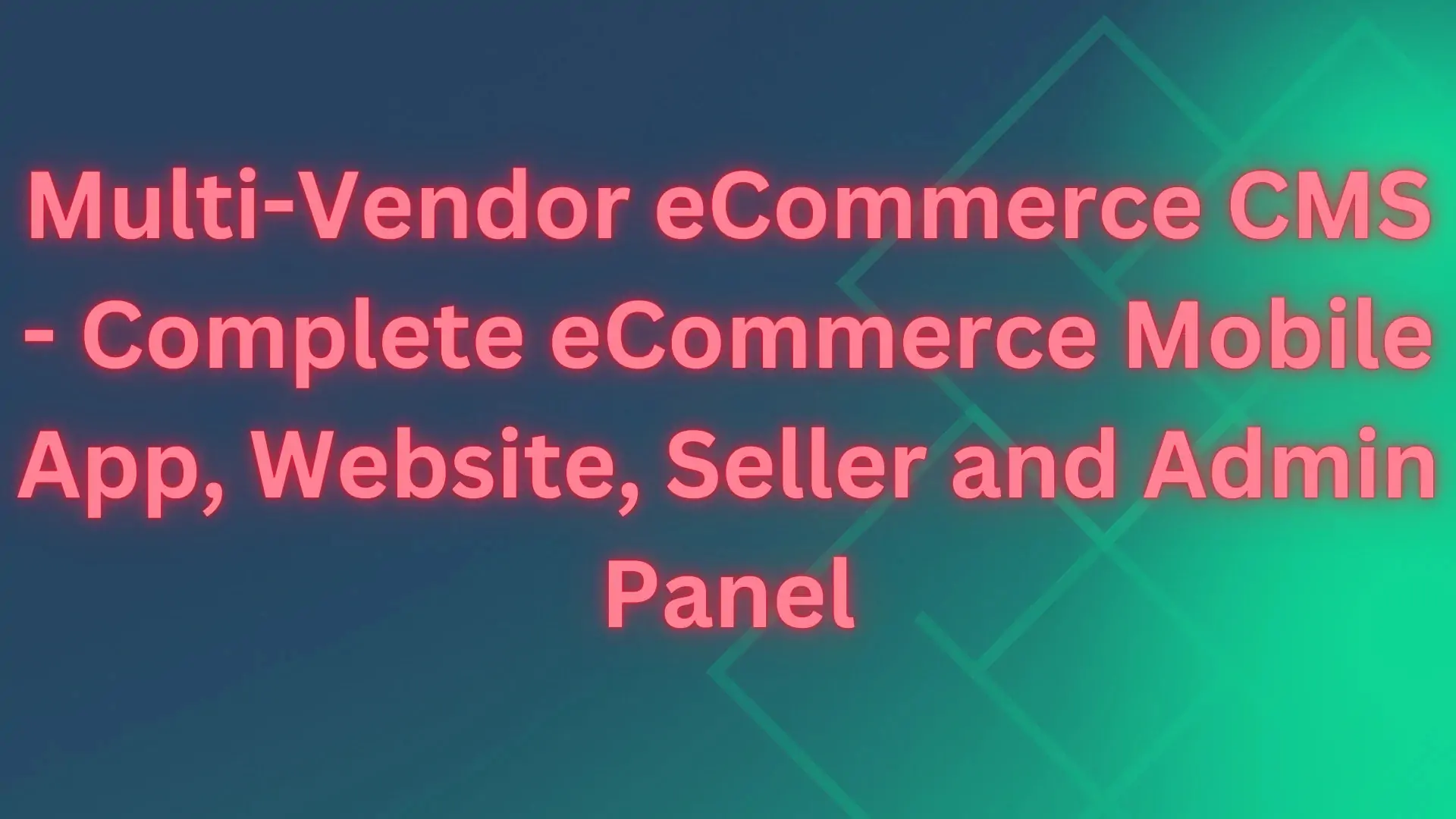 Multi-Vendor eCommerce CMS - Complete eCommerce Mobile App, Website, Seller and Admin Panel